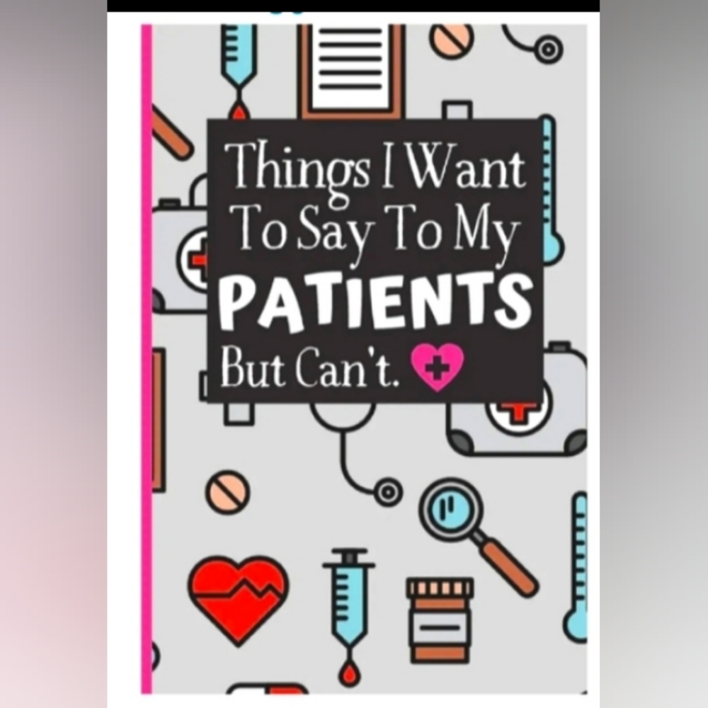 Things I want to say to my patients but can't--- A journal for nurses!